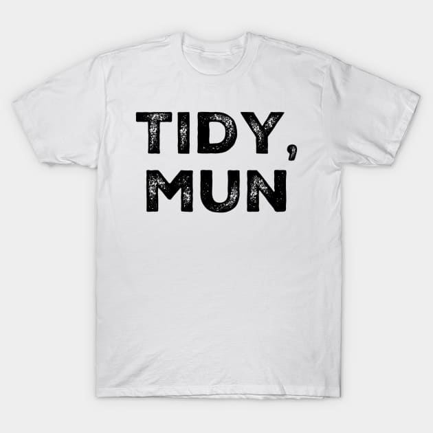 Tidy, Mun. Traditional Welsh Saying T-Shirt by Welsh Jay